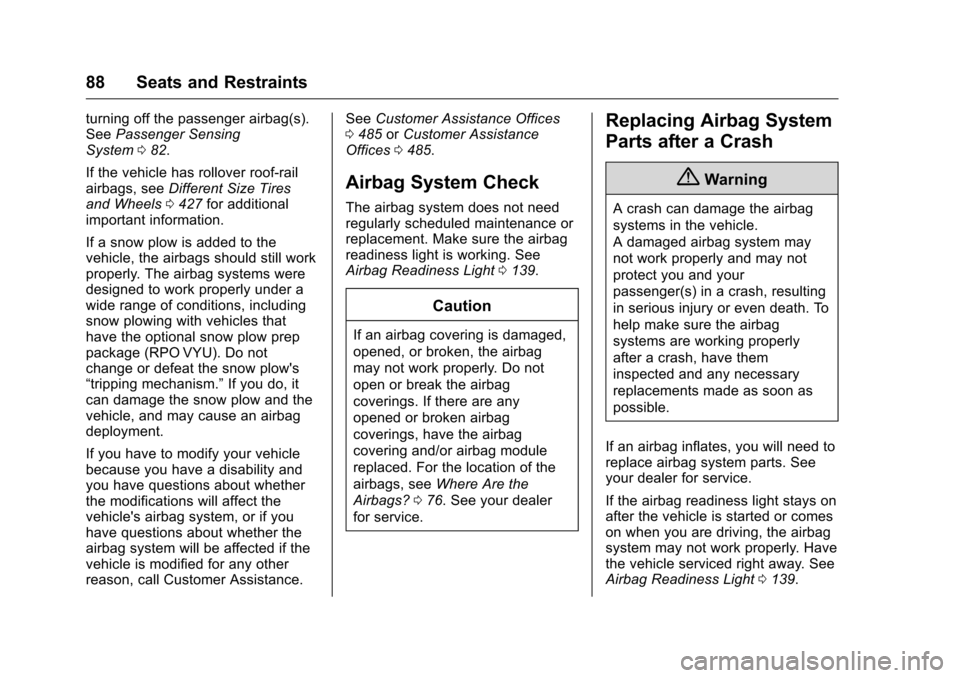 CHEVROLET SILVERADO 2016 3.G Owners Manual Chevrolet Silverado Owner Manual (GMNA-Localizing-U.S./Canada/Mexico-
9159338) - 2016 - crc - 10/21/15
88 Seats and Restraints
turning off the passenger airbag(s).
SeePassenger Sensing
System 082.
If 