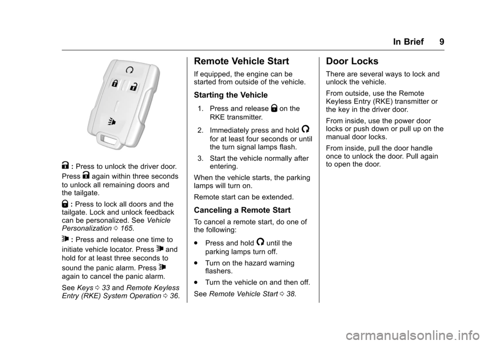 CHEVROLET SILVERADO 2016 3.G Owners Manual Chevrolet Silverado Owner Manual (GMNA-Localizing-U.S./Canada/Mexico-
9159338) - 2016 - crc - 10/21/15
In Brief 9
K:Press to unlock the driver door.
Press
Kagain within three seconds
to unlock all rem