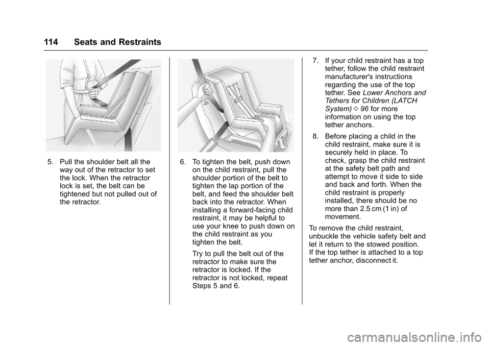 CHEVROLET SILVERADO 2017 3.G Owners Manual Chevrolet Silverado Owner Manual (GMNA-Localizing-U.S./Canada/Mexico-9956065) - 2017 - CRC - 4/29/16
114 Seats and Restraints
5. Pull the shoulder belt all theway out of the retractor to setthe lock. 