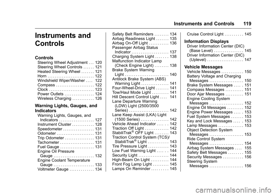 CHEVROLET SILVERADO 2017 3.G Owners Manual Chevrolet Silverado Owner Manual (GMNA-Localizing-U.S./Canada/Mexico-9956065) - 2017 - CRC - 4/29/16
Instruments and Controls 119
Instruments and
Controls
Controls
Steering Wheel Adjustment . . . 120S