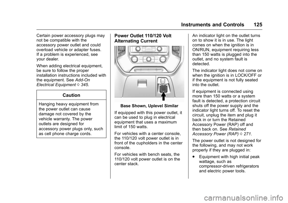 CHEVROLET SILVERADO 2017 3.G Owners Manual Chevrolet Silverado Owner Manual (GMNA-Localizing-U.S./Canada/Mexico-9956065) - 2017 - CRC - 4/29/16
Instruments and Controls 125
Certain power accessory plugs maynot be compatible with theaccessory p