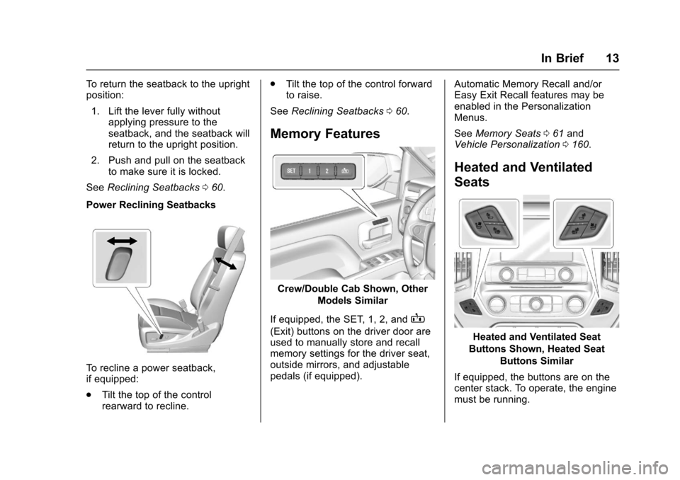 CHEVROLET SILVERADO 2017 3.G User Guide Chevrolet Silverado Owner Manual (GMNA-Localizing-U.S./Canada/Mexico-9956065) - 2017 - CRC - 4/29/16
In Brief 13
To r e t u r n t h e s e a t b a c k t o t h e u p r i g h tposition:
1. Lift the lever CHEVROLET SILVERADO 2017 3.G User Guide Chevrolet Silverado Owner Manual (GMNA-Localizing-U.S./Canada/Mexico-9956065) - 2017 - CRC - 4/29/16
In Brief 13
To r e t u r n t h e s e a t b a c k t o t h e u p r i g h tposition:
1. Lift the lever