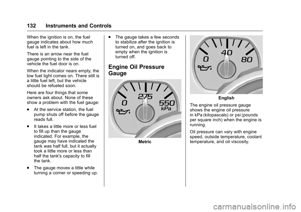 CHEVROLET SILVERADO 2017 3.G Owners Manual Chevrolet Silverado Owner Manual (GMNA-Localizing-U.S./Canada/Mexico-9956065) - 2017 - CRC - 4/29/16
132 Instruments and Controls
When the ignition is on, the fuelgauge indicates about how muchfuel is