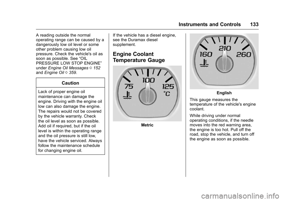 CHEVROLET SILVERADO 2017 3.G Owners Manual Chevrolet Silverado Owner Manual (GMNA-Localizing-U.S./Canada/Mexico-9956065) - 2017 - CRC - 4/29/16
Instruments and Controls 133
Areadingoutsidethenormaloperating range can be caused by adangerously 