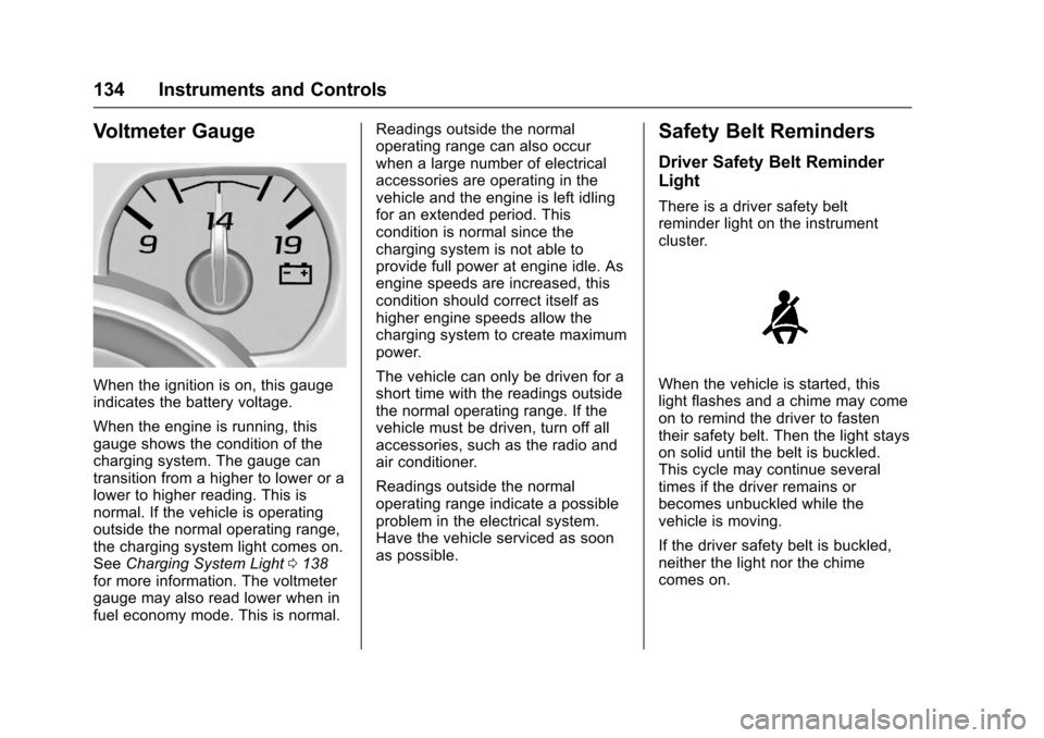 CHEVROLET SILVERADO 2017 3.G Owners Manual Chevrolet Silverado Owner Manual (GMNA-Localizing-U.S./Canada/Mexico-9956065) - 2017 - CRC - 4/29/16
134 Instruments and Controls
Voltmeter Gauge
When the ignition is on, this gaugeindicates the batte