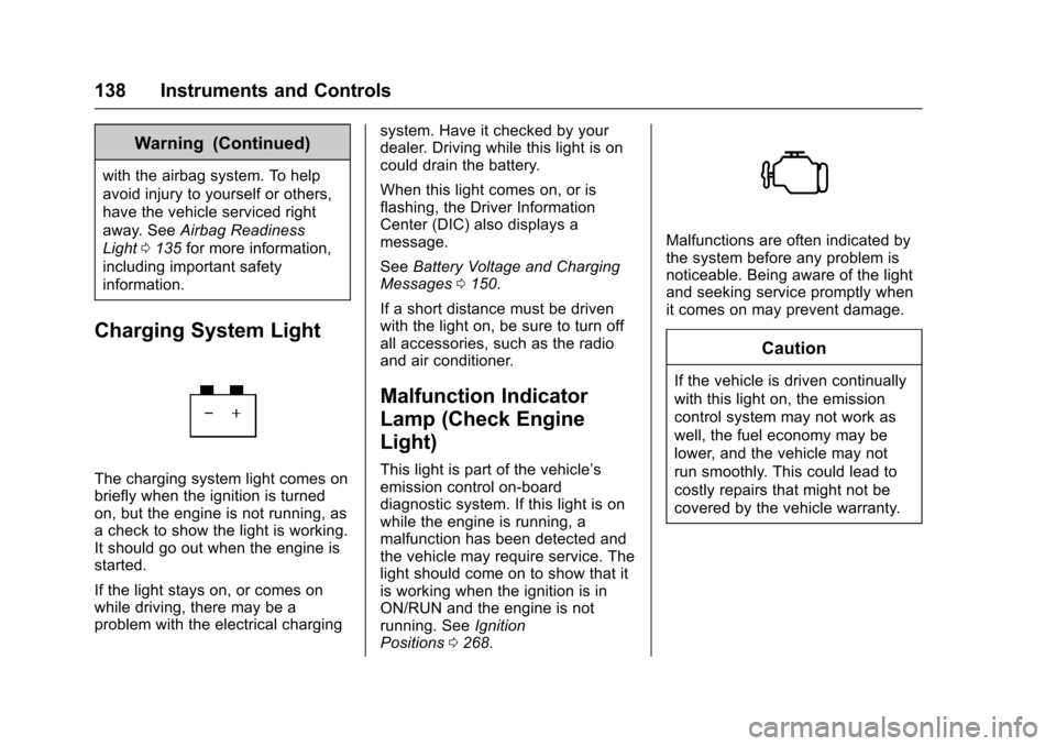 CHEVROLET SILVERADO 2017 3.G Owners Manual Chevrolet Silverado Owner Manual (GMNA-Localizing-U.S./Canada/Mexico-9956065) - 2017 - CRC - 4/29/16
138 Instruments and Controls
Warning (Continued)
with the airbag system. To help
avoid injury to yo