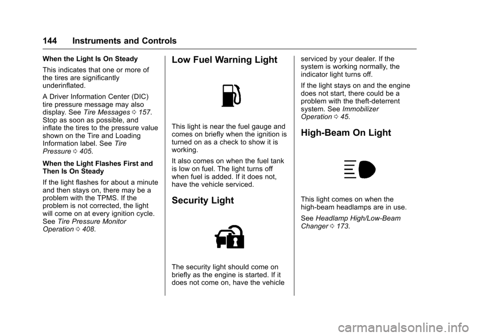 CHEVROLET SILVERADO 2017 3.G Owners Manual Chevrolet Silverado Owner Manual (GMNA-Localizing-U.S./Canada/Mexico-9956065) - 2017 - CRC - 4/29/16
144 Instruments and Controls
When the Light Is On Steady
This indicates that one or more ofthe tire