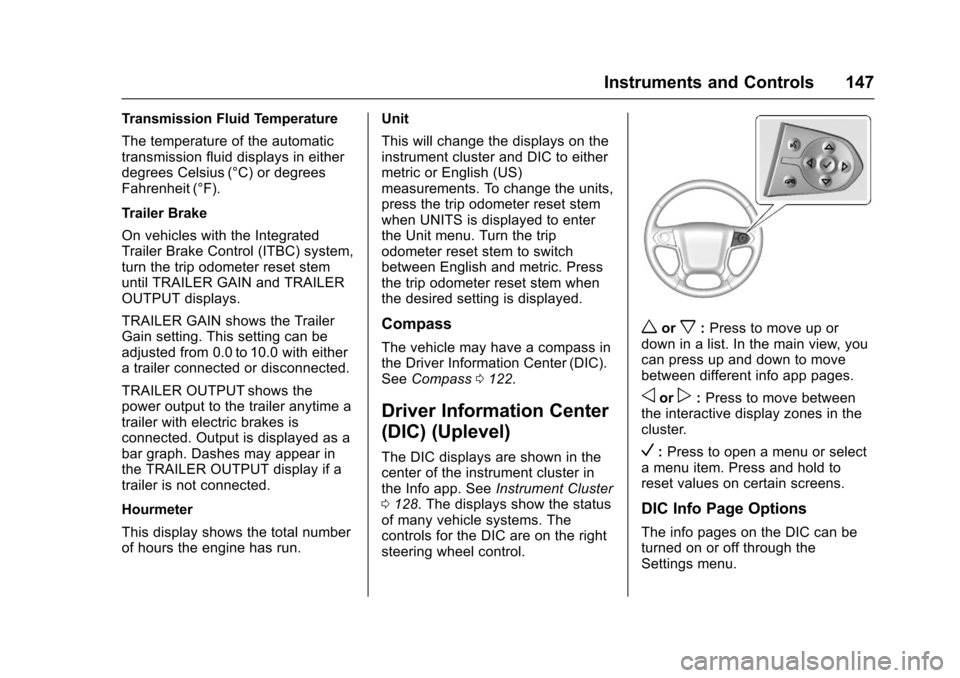 CHEVROLET SILVERADO 2017 3.G Owners Manual Chevrolet Silverado Owner Manual (GMNA-Localizing-U.S./Canada/Mexico-9956065) - 2017 - CRC - 4/29/16
Instruments and Controls 147
Transmission Fluid Temperature
The temperature of the automatictransmi