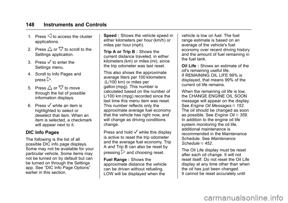 CHEVROLET SILVERADO 2017 3.G Owners Manual Chevrolet Silverado Owner Manual (GMNA-Localizing-U.S./Canada/Mexico-9956065) - 2017 - CRC - 4/29/16
148 Instruments and Controls
1. Pressoto access the cluster
applications.
2. Pressworxto scroll to 