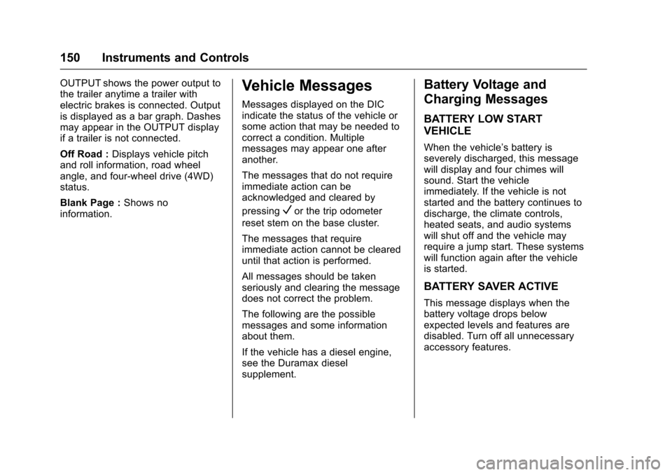 CHEVROLET SILVERADO 2017 3.G Owners Manual Chevrolet Silverado Owner Manual (GMNA-Localizing-U.S./Canada/Mexico-9956065) - 2017 - CRC - 4/29/16
150 Instruments and Controls
OUTPUT shows the power output tothe trailer anytime a trailer withelec CHEVROLET SILVERADO 2017 3.G Owners Manual Chevrolet Silverado Owner Manual (GMNA-Localizing-U.S./Canada/Mexico-9956065) - 2017 - CRC - 4/29/16
150 Instruments and Controls
OUTPUT shows the power output tothe trailer anytime a trailer withelec