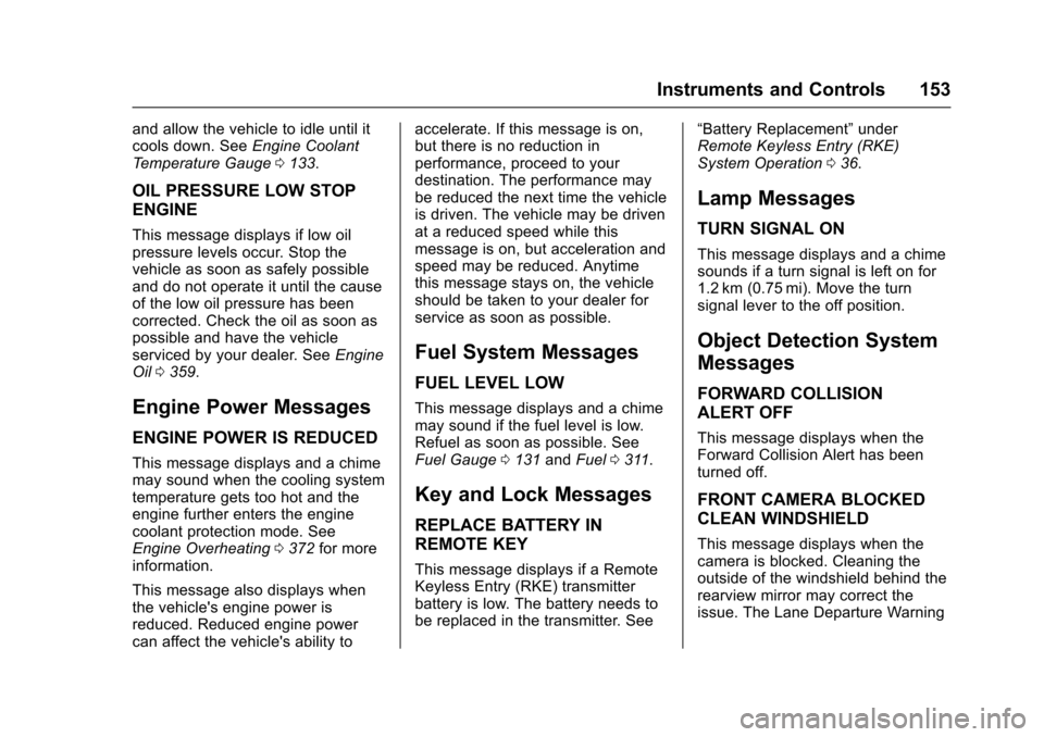 CHEVROLET SILVERADO 2017 3.G User Guide Chevrolet Silverado Owner Manual (GMNA-Localizing-U.S./Canada/Mexico-9956065) - 2017 - CRC - 4/29/16
Instruments and Controls 153
and allow the vehicle to idle until itcools down. SeeEngine CoolantTe 