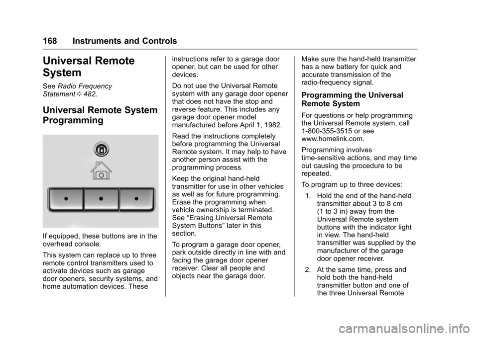 CHEVROLET SILVERADO 2017 3.G User Guide Chevrolet Silverado Owner Manual (GMNA-Localizing-U.S./Canada/Mexico-9956065) - 2017 - CRC - 4/29/16
168 Instruments and Controls
Universal Remote
System
SeeRadio FrequencyStatement0482.
Universal Rem