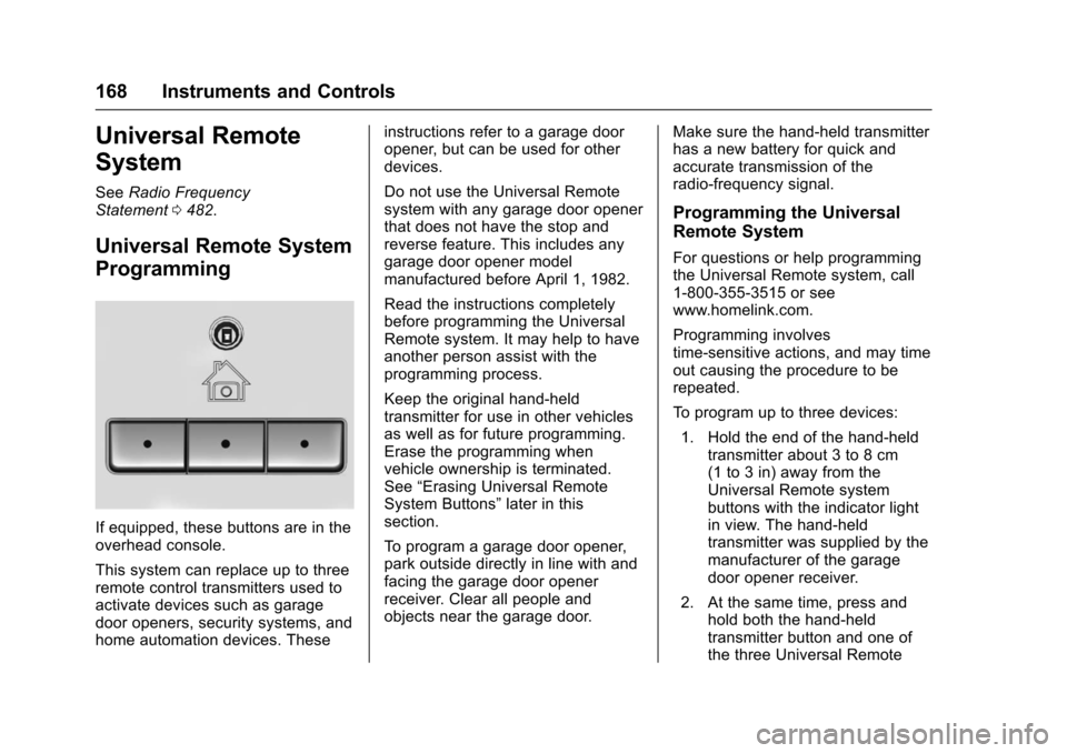 CHEVROLET SILVERADO 2017 3.G Owners Manual Chevrolet Silverado Owner Manual (GMNA-Localizing-U.S./Canada/Mexico-9956065) - 2017 - CRC - 4/29/16
168 Instruments and Controls
Universal Remote
System
SeeRadio FrequencyStatement0482.
Universal Rem