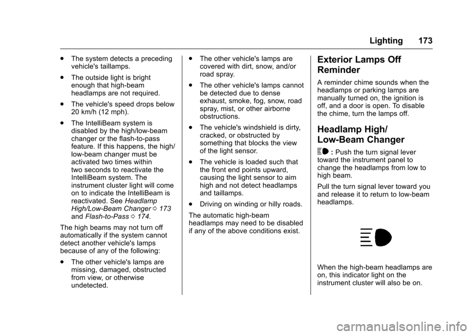 CHEVROLET SILVERADO 2017 3.G Owners Manual Chevrolet Silverado Owner Manual (GMNA-Localizing-U.S./Canada/Mexico-9956065) - 2017 - CRC - 4/29/16
Lighting 173
.The system detects a precedingvehicles taillamps.
.The outside light is brightenough