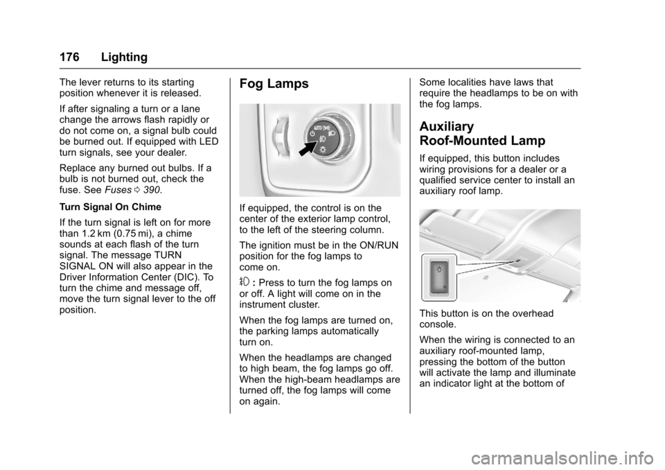 CHEVROLET SILVERADO 2017 3.G User Guide Chevrolet Silverado Owner Manual (GMNA-Localizing-U.S./Canada/Mexico-9956065) - 2017 - CRC - 4/29/16
176 Lighting
The lever returns to its startingposition whenever it is released.
If after signaling 