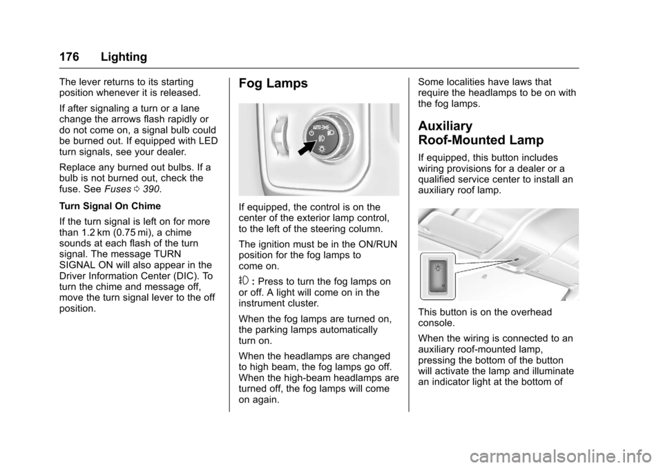 CHEVROLET SILVERADO 2017 3.G Owners Manual Chevrolet Silverado Owner Manual (GMNA-Localizing-U.S./Canada/Mexico-9956065) - 2017 - CRC - 4/29/16
176 Lighting
The lever returns to its startingposition whenever it is released.
If after signaling CHEVROLET SILVERADO 2017 3.G Owners Manual Chevrolet Silverado Owner Manual (GMNA-Localizing-U.S./Canada/Mexico-9956065) - 2017 - CRC - 4/29/16
176 Lighting
The lever returns to its startingposition whenever it is released.
If after signaling