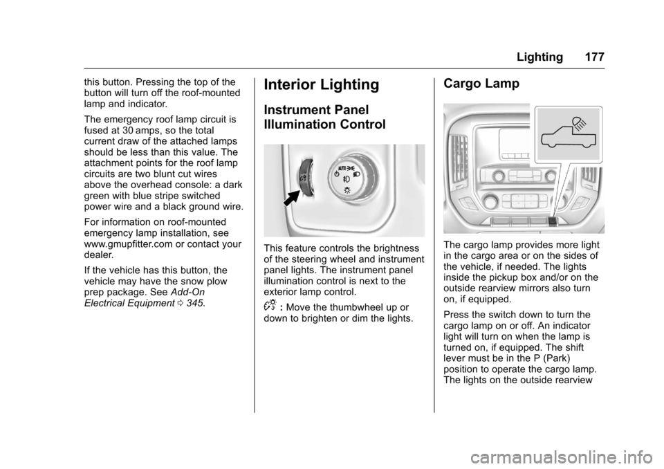 CHEVROLET SILVERADO 2017 3.G Owners Manual Chevrolet Silverado Owner Manual (GMNA-Localizing-U.S./Canada/Mexico-9956065) - 2017 - CRC - 4/29/16
Lighting 177
this button. Pressing the top of thebutton will turn off the roof-mountedlamp and indi