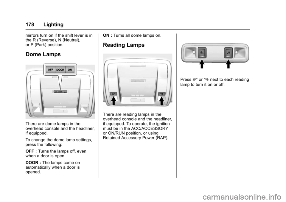 CHEVROLET SILVERADO 2017 3.G Owners Manual Chevrolet Silverado Owner Manual (GMNA-Localizing-U.S./Canada/Mexico-9956065) - 2017 - CRC - 4/29/16
178 Lighting
mirrors turn on if the shift lever is inthe R (Reverse), N (Neutral),or P (Park) posit
