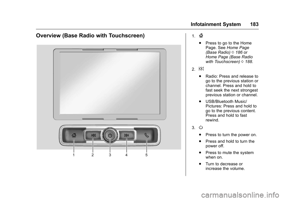 CHEVROLET SILVERADO 2017 3.G Owners Manual Chevrolet Silverado Owner Manual (GMNA-Localizing-U.S./Canada/Mexico-9956065) - 2017 - CRC - 4/29/16
Infotainment System 183
Overview (Base Radio with Touchscreen)1.{
.Press to go to the HomePage. See