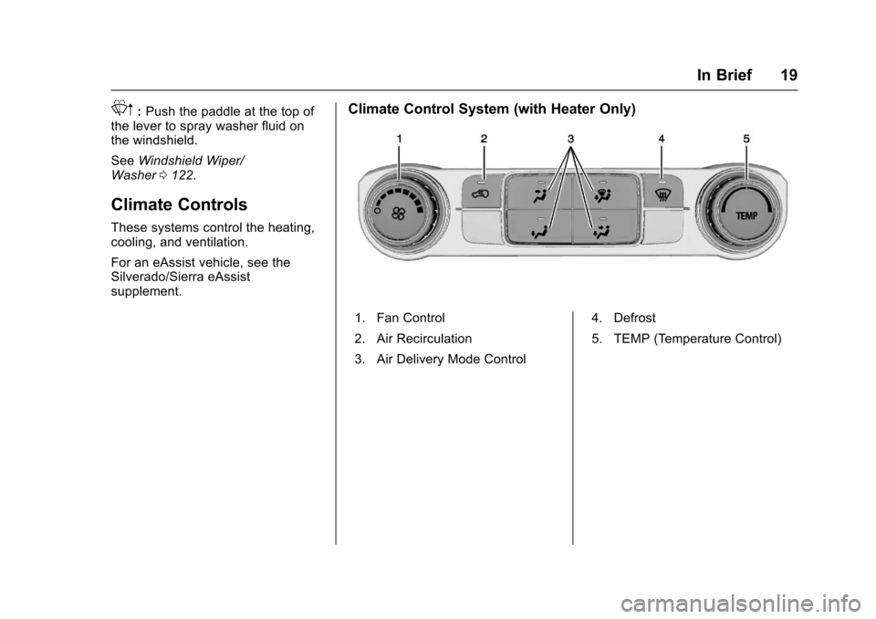 CHEVROLET SILVERADO 2017 3.G User Guide Chevrolet Silverado Owner Manual (GMNA-Localizing-U.S./Canada/Mexico-9956065) - 2017 - CRC - 4/29/16
In Brief 19
Lm:Push the paddle at the top ofthe lever to spray washer fluid onthe windshield.
SeeWi CHEVROLET SILVERADO 2017 3.G User Guide Chevrolet Silverado Owner Manual (GMNA-Localizing-U.S./Canada/Mexico-9956065) - 2017 - CRC - 4/29/16
In Brief 19
Lm:Push the paddle at the top ofthe lever to spray washer fluid onthe windshield.
SeeWi