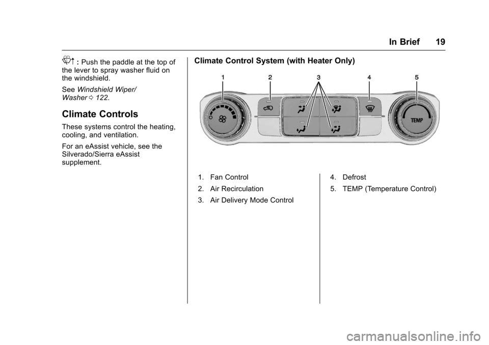 CHEVROLET SILVERADO 2017 3.G Owners Manual Chevrolet Silverado Owner Manual (GMNA-Localizing-U.S./Canada/Mexico-9956065) - 2017 - CRC - 4/29/16
In Brief 19
Lm:Push the paddle at the top ofthe lever to spray washer fluid onthe windshield.
SeeWi