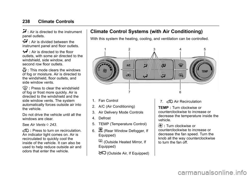 CHEVROLET SILVERADO 2017 3.G Owners Manual Chevrolet Silverado Owner Manual (GMNA-Localizing-U.S./Canada/Mexico-9956065) - 2017 - CRC - 4/29/16
238 Climate Controls
Y:Air is directed to the instrumentpanel outlets.
\:Air is divided between the