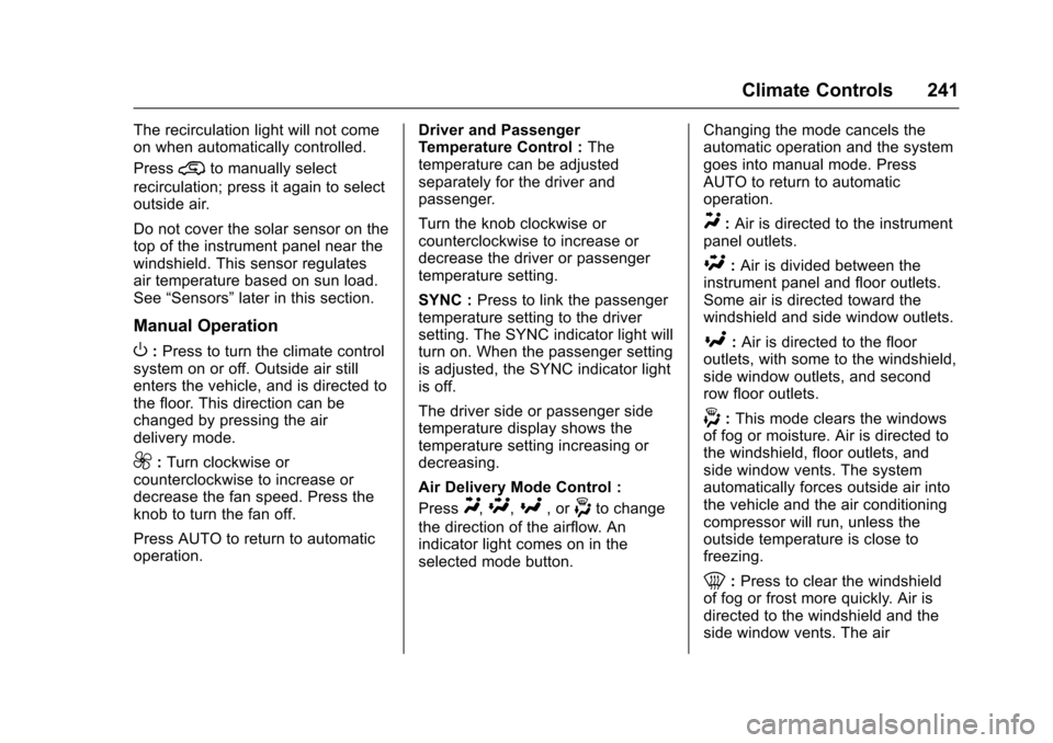 CHEVROLET SILVERADO 2017 3.G Owners Manual Chevrolet Silverado Owner Manual (GMNA-Localizing-U.S./Canada/Mexico-9956065) - 2017 - CRC - 4/29/16
Climate Controls 241
The recirculation light will not comeon when automatically controlled.
Press@t