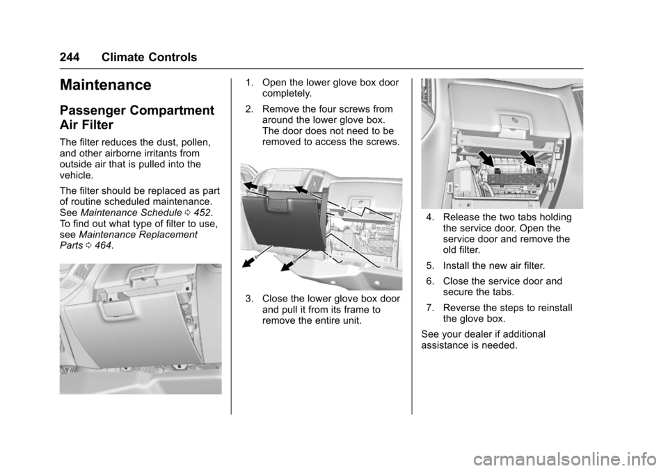 CHEVROLET SILVERADO 2017 3.G Owners Manual Chevrolet Silverado Owner Manual (GMNA-Localizing-U.S./Canada/Mexico-9956065) - 2017 - CRC - 4/29/16
244 Climate Controls
Maintenance
Passenger Compartment
Air Filter
The filter reduces the dust, poll CHEVROLET SILVERADO 2017 3.G Owners Manual Chevrolet Silverado Owner Manual (GMNA-Localizing-U.S./Canada/Mexico-9956065) - 2017 - CRC - 4/29/16
244 Climate Controls
Maintenance
Passenger Compartment
Air Filter
The filter reduces the dust, poll