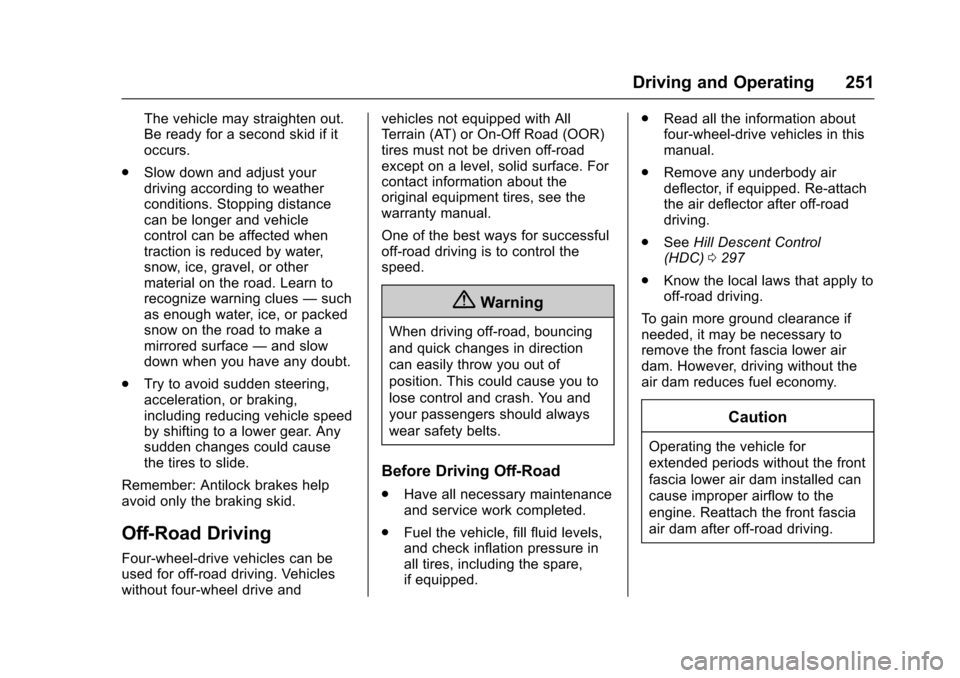 CHEVROLET SILVERADO 2017 3.G Service Manual Chevrolet Silverado Owner Manual (GMNA-Localizing-U.S./Canada/Mexico-9956065) - 2017 - CRC - 4/29/16
Driving and Operating 251
The vehicle may straighten out.Be ready for a second skid if itoccurs.
.S