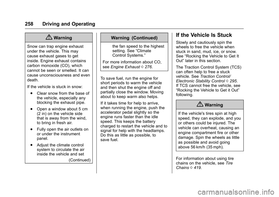 CHEVROLET SILVERADO 2017 3.G User Guide Chevrolet Silverado Owner Manual (GMNA-Localizing-U.S./Canada/Mexico-9956065) - 2017 - CRC - 4/29/16
258 Driving and Operating
{Warning
Snow can trap engine exhaust
under the vehicle. This may
cause e