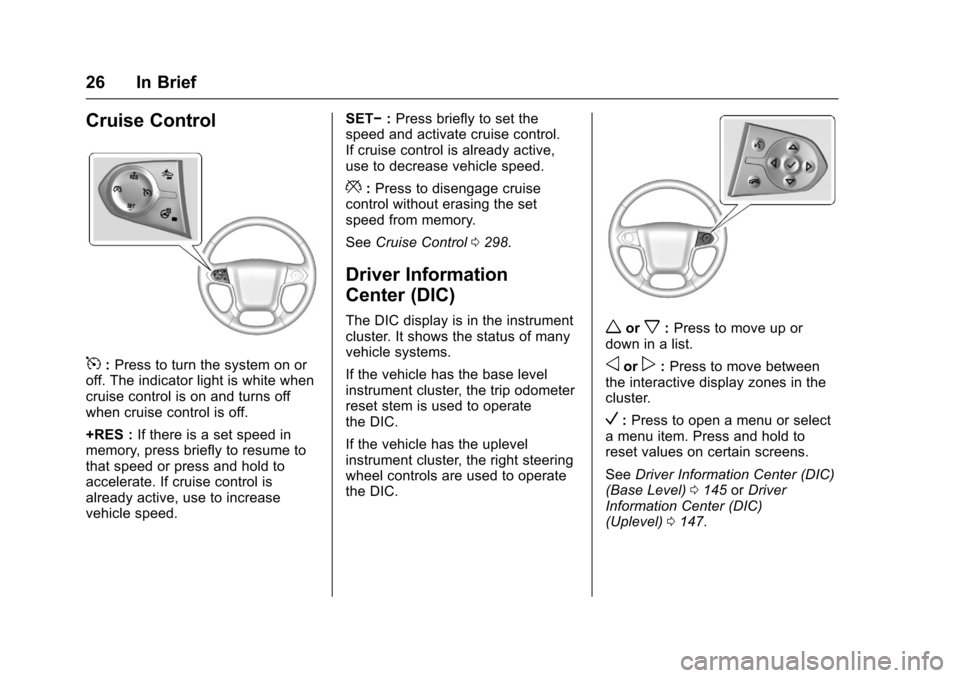 CHEVROLET SILVERADO 2017 3.G Owners Manual Chevrolet Silverado Owner Manual (GMNA-Localizing-U.S./Canada/Mexico-9956065) - 2017 - CRC - 4/29/16
26 In Brief
Cruise Control
5:Press to turn the system on oroff. The indicator light is white whencr