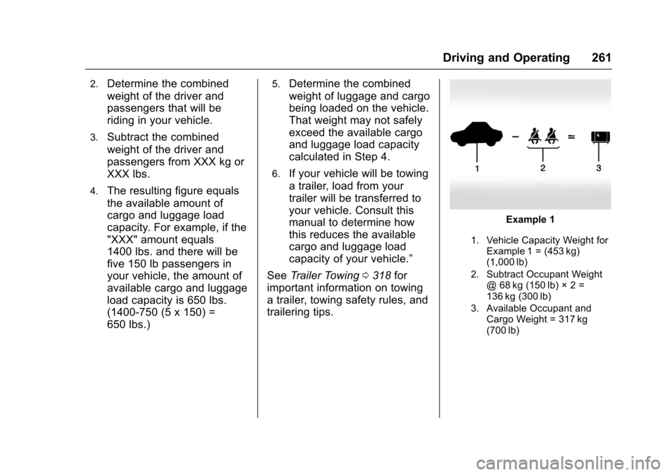 CHEVROLET SILVERADO 2017 3.G Owners Manual Chevrolet Silverado Owner Manual (GMNA-Localizing-U.S./Canada/Mexico-9956065) - 2017 - CRC - 4/29/16
Driving and Operating 261
2.Determine the combined
weight of the driver and
passengers that will be CHEVROLET SILVERADO 2017 3.G Owners Manual Chevrolet Silverado Owner Manual (GMNA-Localizing-U.S./Canada/Mexico-9956065) - 2017 - CRC - 4/29/16
Driving and Operating 261
2.Determine the combined
weight of the driver and
passengers that will be