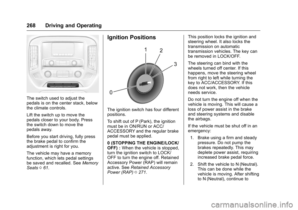 CHEVROLET SILVERADO 2017 3.G Owners Manual Chevrolet Silverado Owner Manual (GMNA-Localizing-U.S./Canada/Mexico-9956065) - 2017 - CRC - 4/29/16
268 Driving and Operating
The switch used to adjust thepedals is on the center stack, belowthe clim CHEVROLET SILVERADO 2017 3.G Owners Manual Chevrolet Silverado Owner Manual (GMNA-Localizing-U.S./Canada/Mexico-9956065) - 2017 - CRC - 4/29/16
268 Driving and Operating
The switch used to adjust thepedals is on the center stack, belowthe clim
