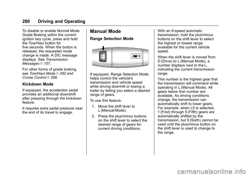 CHEVROLET SILVERADO 2017 3.G User Guide Chevrolet Silverado Owner Manual (GMNA-Localizing-U.S./Canada/Mexico-9956065) - 2017 - CRC - 4/29/16
280 Driving and Operating
To d i s a b l e o r e n a b l e N o r m a l M o d eGrade Braking within 