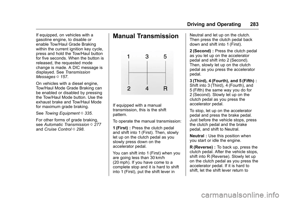 CHEVROLET SILVERADO 2017 3.G User Guide Chevrolet Silverado Owner Manual (GMNA-Localizing-U.S./Canada/Mexico-9956065) - 2017 - CRC - 4/29/16
Driving and Operating 283
If equipped, on vehicles with agasoline engine, to disable orenable Tow/H