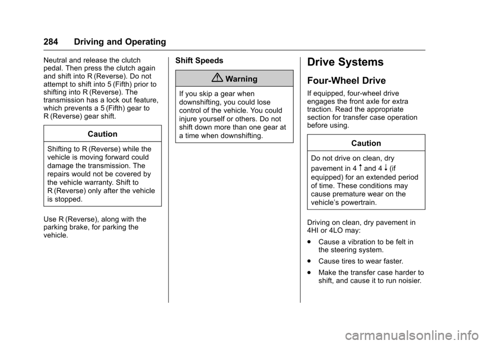 CHEVROLET SILVERADO 2017 3.G Owners Manual Chevrolet Silverado Owner Manual (GMNA-Localizing-U.S./Canada/Mexico-9956065) - 2017 - CRC - 4/29/16
284 Driving and Operating
Neutral and release the clutchpedal. Then press the clutch againand shift