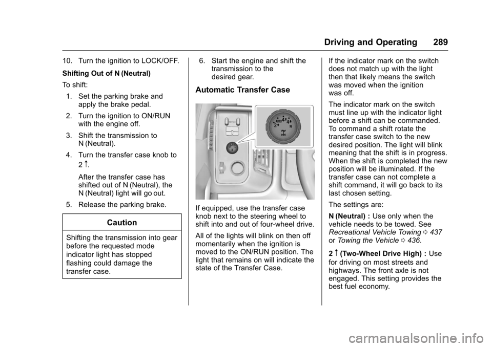 CHEVROLET SILVERADO 2017 3.G User Guide Chevrolet Silverado Owner Manual (GMNA-Localizing-U.S./Canada/Mexico-9956065) - 2017 - CRC - 4/29/16
Driving and Operating 289
10. Turn the ignition to LOCK/OFF.
Shifting Out of N (Neutral)
To s h i f