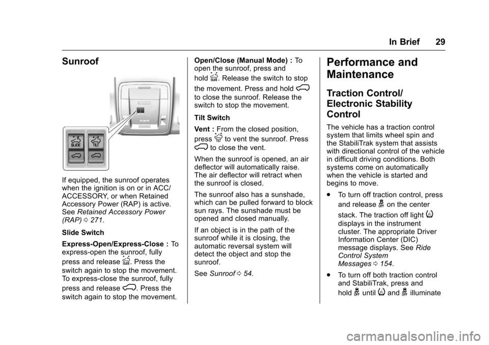 CHEVROLET SILVERADO 2017 3.G Owners Manual Chevrolet Silverado Owner Manual (GMNA-Localizing-U.S./Canada/Mexico-9956065) - 2017 - CRC - 4/29/16
In Brief 29
Sunroof
If equipped, the sunroof operateswhen the ignition is on or in ACC/ACCESSORY, o