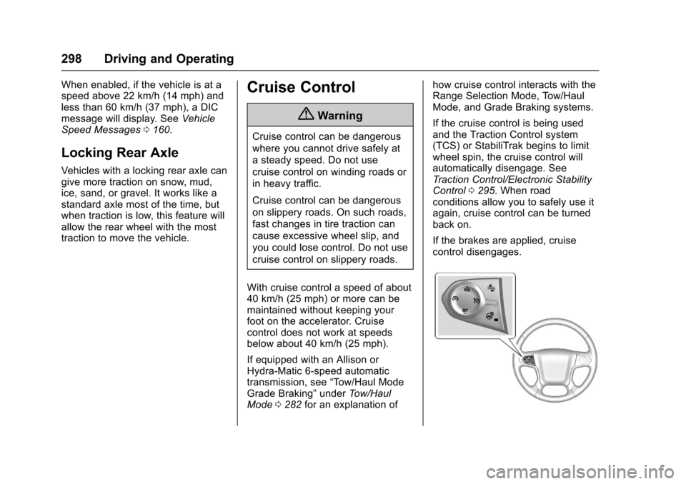 CHEVROLET SILVERADO 2017 3.G User Guide Chevrolet Silverado Owner Manual (GMNA-Localizing-U.S./Canada/Mexico-9956065) - 2017 - CRC - 4/29/16
298 Driving and Operating
When enabled, if the vehicle is at aspeed above 22 km/h (14 mph) andless 