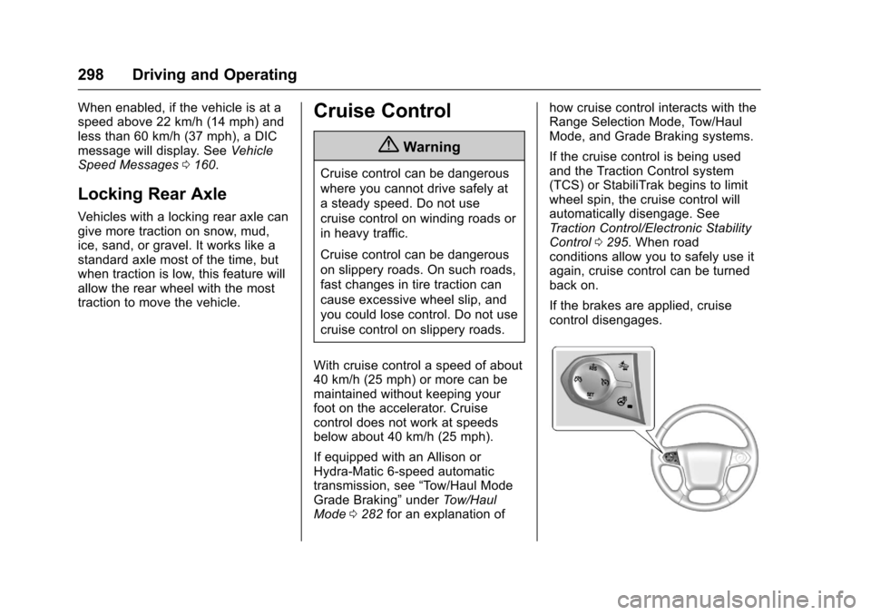 CHEVROLET SILVERADO 2017 3.G Owners Manual Chevrolet Silverado Owner Manual (GMNA-Localizing-U.S./Canada/Mexico-9956065) - 2017 - CRC - 4/29/16
298 Driving and Operating
When enabled, if the vehicle is at aspeed above 22 km/h (14 mph) andless CHEVROLET SILVERADO 2017 3.G Owners Manual Chevrolet Silverado Owner Manual (GMNA-Localizing-U.S./Canada/Mexico-9956065) - 2017 - CRC - 4/29/16
298 Driving and Operating
When enabled, if the vehicle is at aspeed above 22 km/h (14 mph) andless