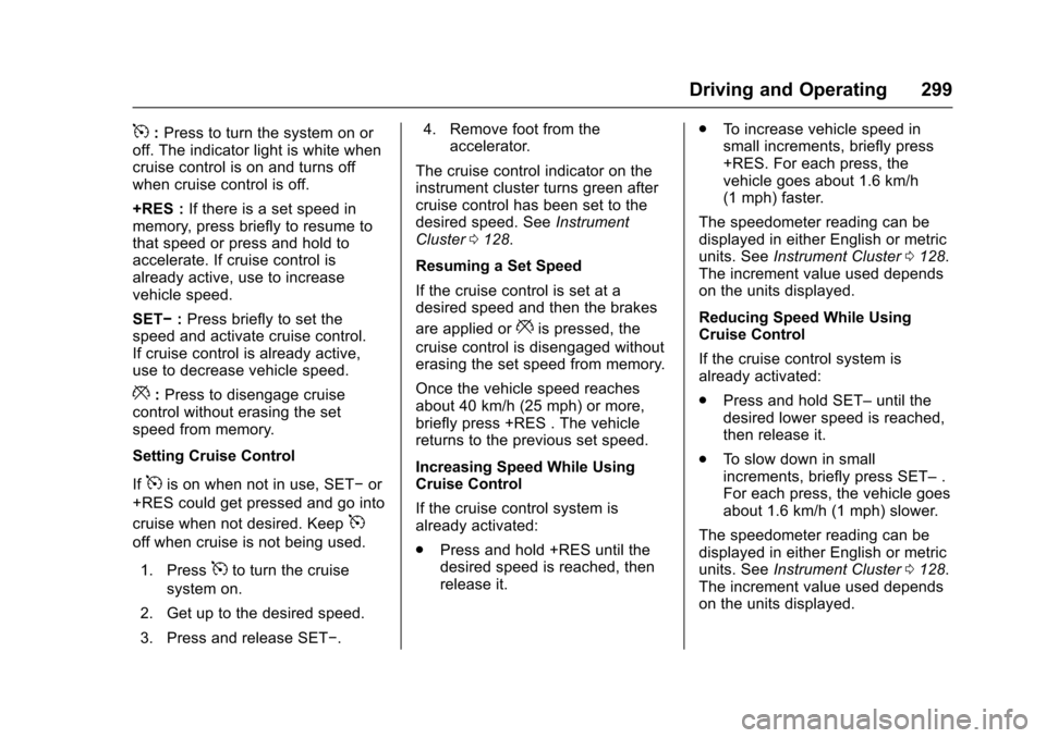 CHEVROLET SILVERADO 2017 3.G User Guide Chevrolet Silverado Owner Manual (GMNA-Localizing-U.S./Canada/Mexico-9956065) - 2017 - CRC - 4/29/16
Driving and Operating 299
5:Press to turn the system on oroff. The indicator light is white whencru