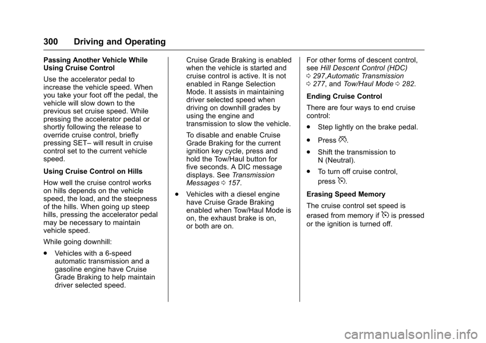 CHEVROLET SILVERADO 2017 3.G User Guide Chevrolet Silverado Owner Manual (GMNA-Localizing-U.S./Canada/Mexico-9956065) - 2017 - CRC - 4/29/16
300 Driving and Operating
Passing Another Vehicle WhileUsing Cruise Control
Use the accelerator ped