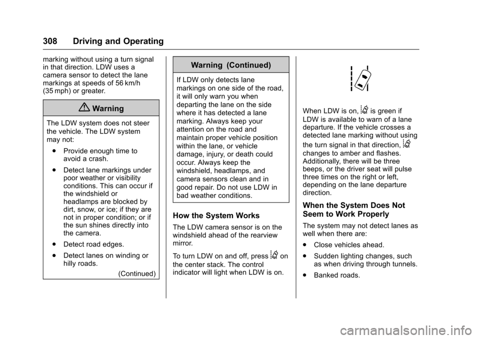 CHEVROLET SILVERADO 2017 3.G User Guide Chevrolet Silverado Owner Manual (GMNA-Localizing-U.S./Canada/Mexico-9956065) - 2017 - CRC - 4/29/16
308 Driving and Operating
marking without using a turn signalin that direction. LDW uses acamera se