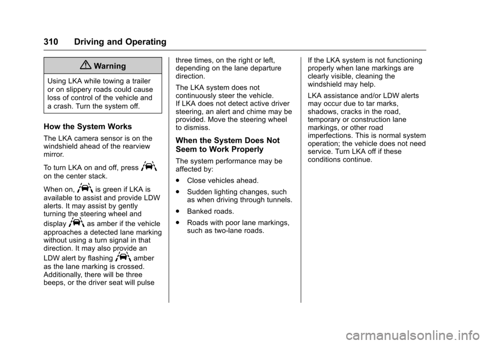 CHEVROLET SILVERADO 2017 3.G Owners Manual Chevrolet Silverado Owner Manual (GMNA-Localizing-U.S./Canada/Mexico-9956065) - 2017 - CRC - 4/29/16
310 Driving and Operating
{Warning
Using LKA while towing a trailer
or on slippery roads could caus