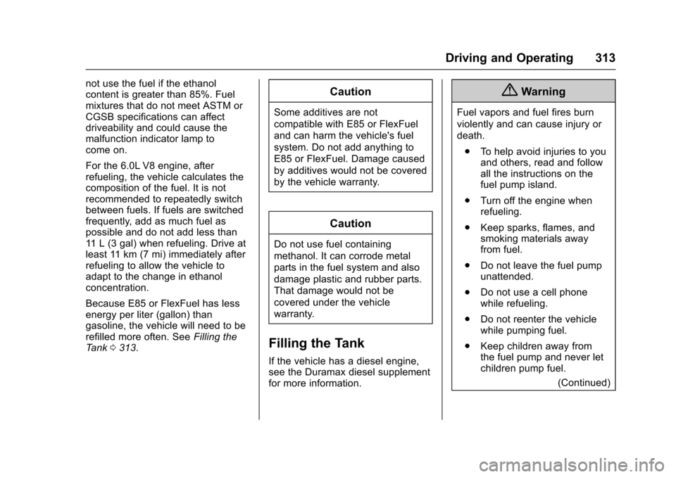 CHEVROLET SILVERADO 2017 3.G Owners Manual Chevrolet Silverado Owner Manual (GMNA-Localizing-U.S./Canada/Mexico-9956065) - 2017 - CRC - 4/29/16
Driving and Operating 313
not use the fuel if the ethanolcontent is greater than 85%. Fuelmixtures CHEVROLET SILVERADO 2017 3.G Owners Manual Chevrolet Silverado Owner Manual (GMNA-Localizing-U.S./Canada/Mexico-9956065) - 2017 - CRC - 4/29/16
Driving and Operating 313
not use the fuel if the ethanolcontent is greater than 85%. Fuelmixtures