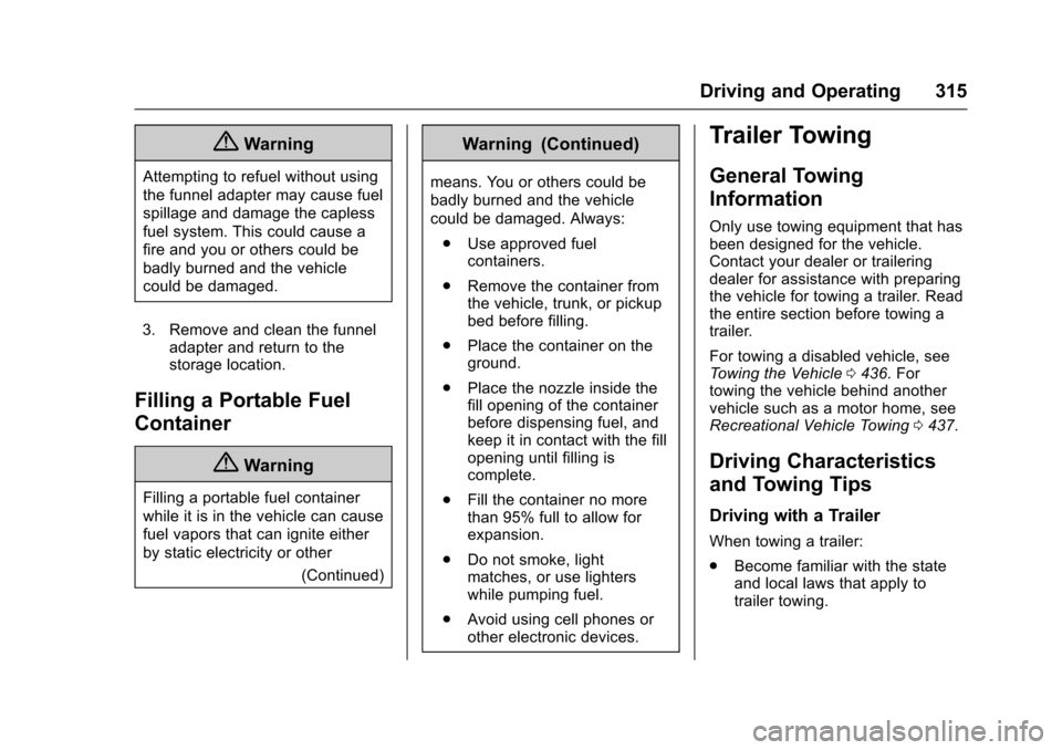 CHEVROLET SILVERADO 2017 3.G Owners Manual Chevrolet Silverado Owner Manual (GMNA-Localizing-U.S./Canada/Mexico-9956065) - 2017 - CRC - 4/29/16
Driving and Operating 315
{Warning
Attempting to refuel without using
the funnel adapter may cause 