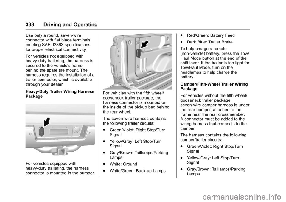 CHEVROLET SILVERADO 2017 3.G Owners Manual Chevrolet Silverado Owner Manual (GMNA-Localizing-U.S./Canada/Mexico-9956065) - 2017 - CRC - 5/6/16
338 Driving and Operating
Use only a round, seven-wireconnector with flat blade terminalsmeeting SAE CHEVROLET SILVERADO 2017 3.G Owners Manual Chevrolet Silverado Owner Manual (GMNA-Localizing-U.S./Canada/Mexico-9956065) - 2017 - CRC - 5/6/16
338 Driving and Operating
Use only a round, seven-wireconnector with flat blade terminalsmeeting SAE