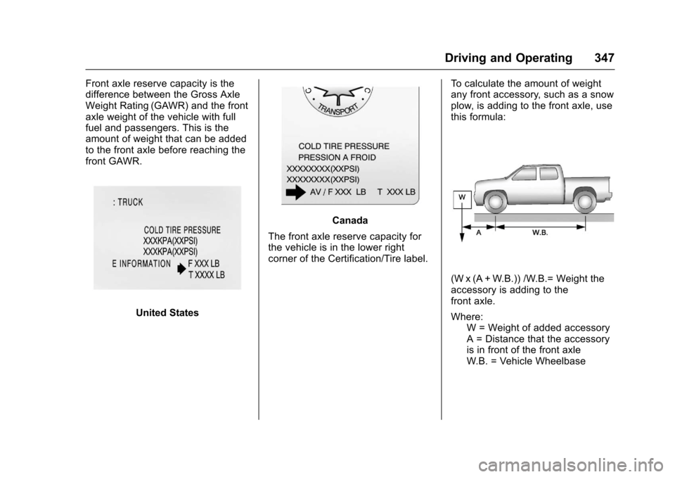 CHEVROLET SILVERADO 2017 3.G Owners Manual Chevrolet Silverado Owner Manual (GMNA-Localizing-U.S./Canada/Mexico-9956065) - 2017 - CRC - 4/29/16
Driving and Operating 347
Front axle reserve capacity is thedifference between the Gross AxleWeight CHEVROLET SILVERADO 2017 3.G Owners Manual Chevrolet Silverado Owner Manual (GMNA-Localizing-U.S./Canada/Mexico-9956065) - 2017 - CRC - 4/29/16
Driving and Operating 347
Front axle reserve capacity is thedifference between the Gross AxleWeight