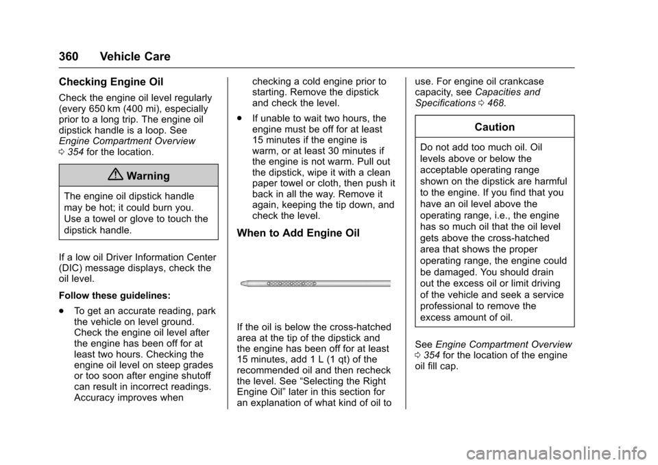 CHEVROLET SILVERADO 2017 3.G Owners Guide Chevrolet Silverado Owner Manual (GMNA-Localizing-U.S./Canada/Mexico-9956065) - 2017 - CRC - 4/29/16
360 Vehicle Care
Checking Engine Oil
Check the engine oil level regularly(every 650 km (400 mi), es