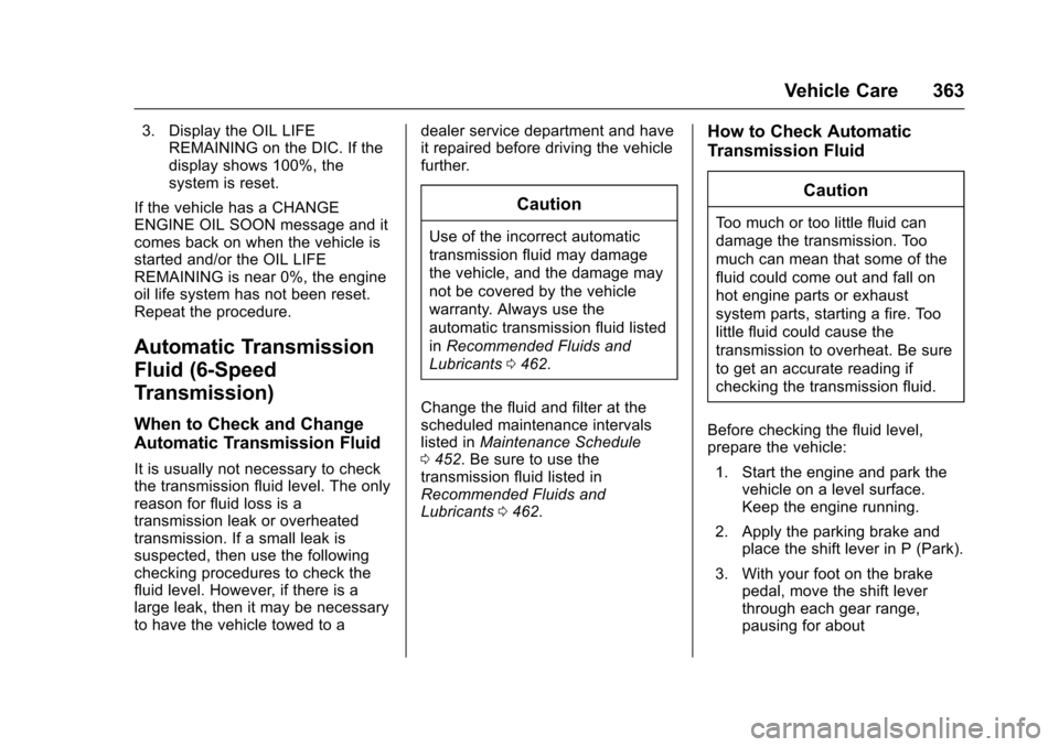 CHEVROLET SILVERADO 2017 3.G Owners Guide Chevrolet Silverado Owner Manual (GMNA-Localizing-U.S./Canada/Mexico-9956065) - 2017 - CRC - 4/29/16
Vehicle Care 363
3. Display the OIL LIFEREMAINING on the DIC. If thedisplay shows 100%, thesystem i